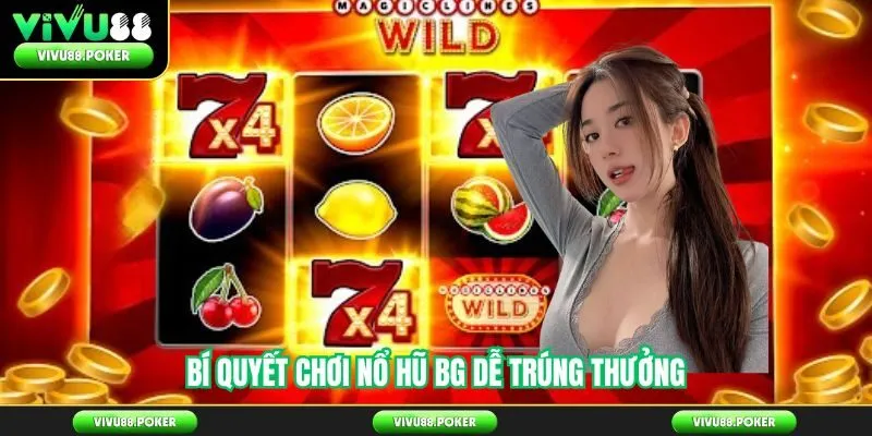 Bí Quyết Chơi Nổ Hũ BG Dễ Trúng Thưởng