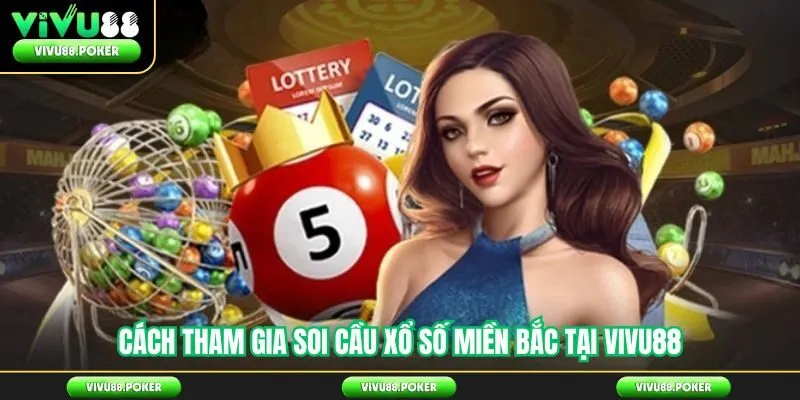 Cách tham gia và soi cầu xổ số miền Bắc tại Vivu88