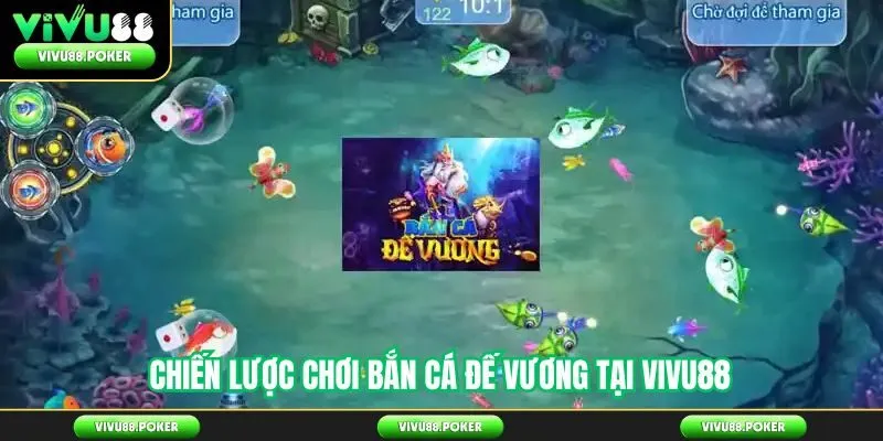 Chiến lược chơi bắn cá đế vương tại Vivu88
