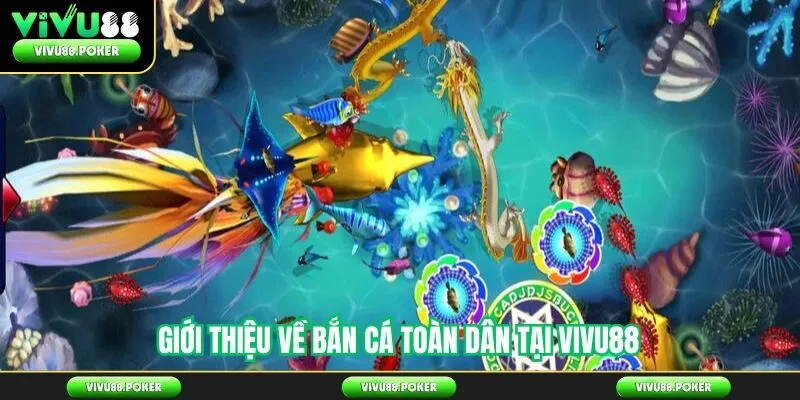 Giới thiệu về bắn cá toàn dân tại Vivu88