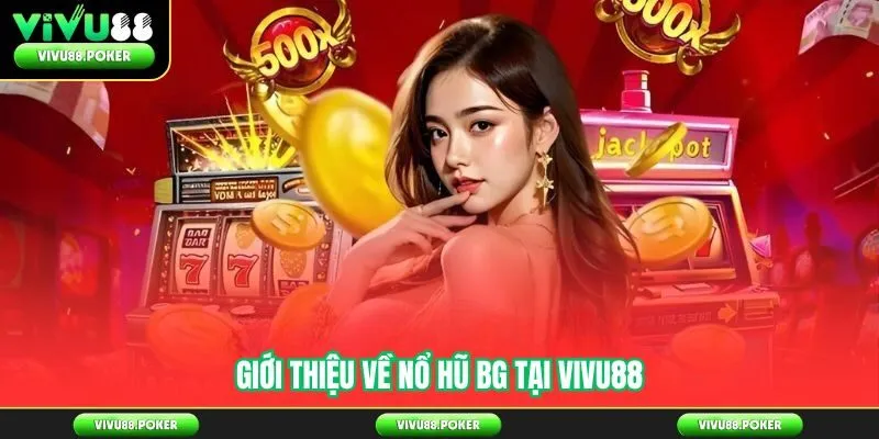 Giới Thiệu Về Nổ Hũ BG Tại Vivu88