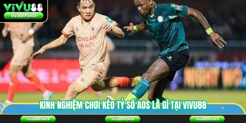 Kinh Nghiệm Chơi Kèo Tỷ Số AOS Là Gì Tại Vivu88