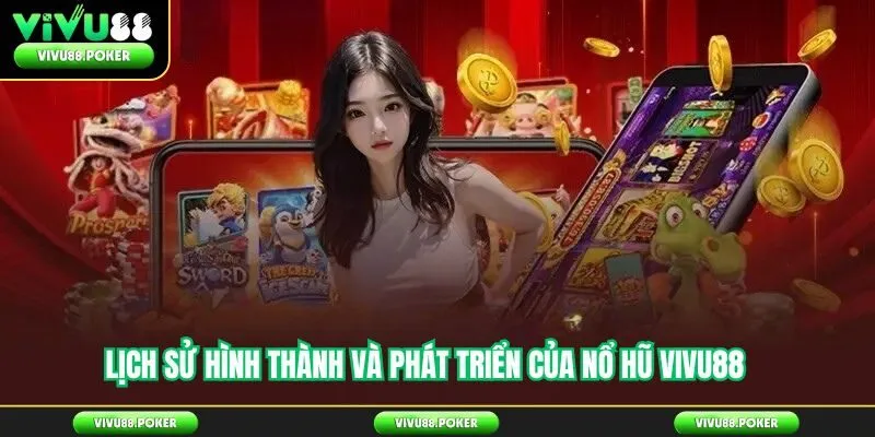 Lịch sử hình thành, phát triển của nổ hũ Vivu88