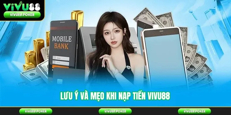 Lưu Ý Và Mẹo Khi Nạp Tiền Vivu88