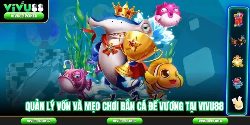 Quản lý vốn và mẹo chơi bắn cá đế vương tại Vivu88