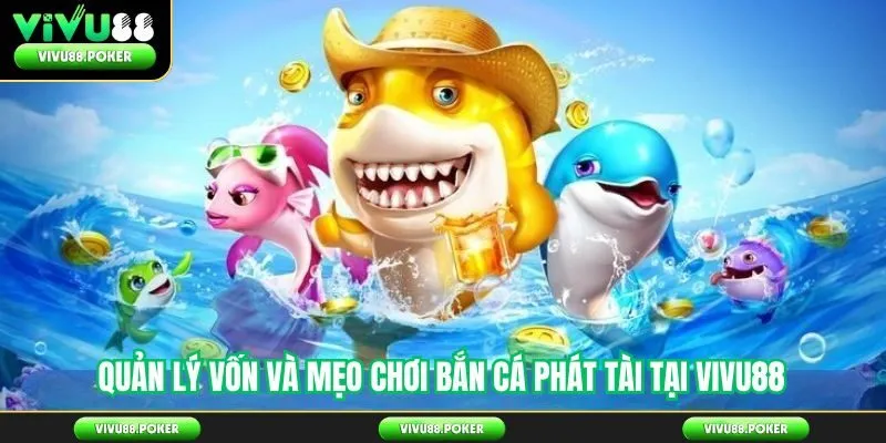 Quản lý vốn và mẹo chơi Bắn cá phát tài tại Vivu88
