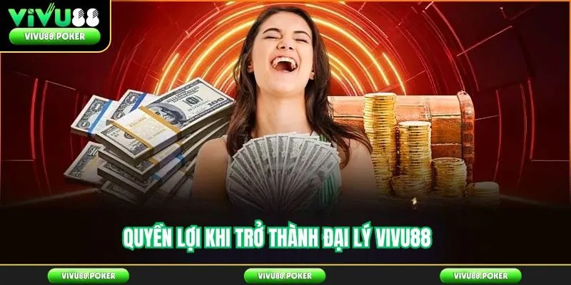 Quyền Lợi Khi Trở Thành Đại Lý Vivu88