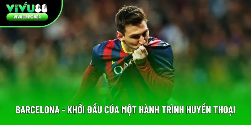 Barcelona - Khởi đầu của một hành trình huyền thoại