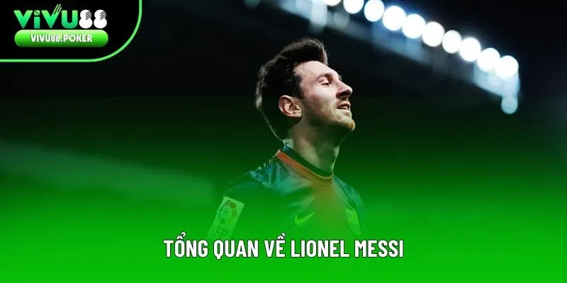 Tổng quan về Lionel Messi