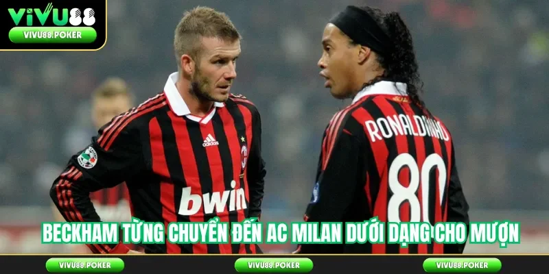 Beckham từng chuyển đến AC Milan dưới dạng cho mượn