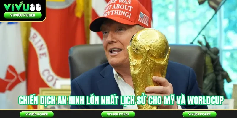 Chiến dịch an ninh lớn nhất lịch sử cho Mỹ và Worldcup