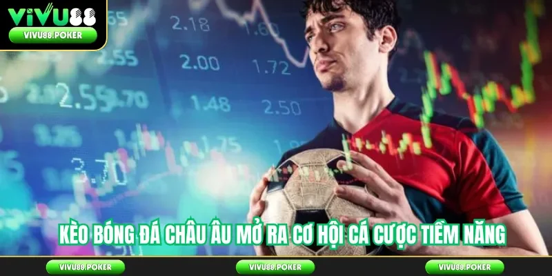 Kèo bóng đá Châu Âu mở ra cơ hội cá cược tiềm năng