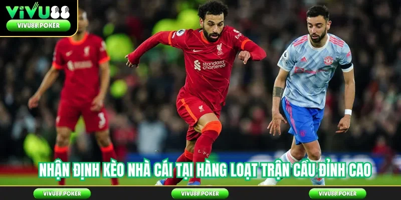 Nhận định kèo nhà cái tại hàng loạt trận cầu đỉnh cao