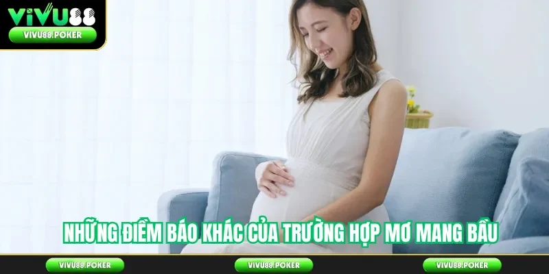 Những điềm báo khác của trường hợp mơ mang bầu