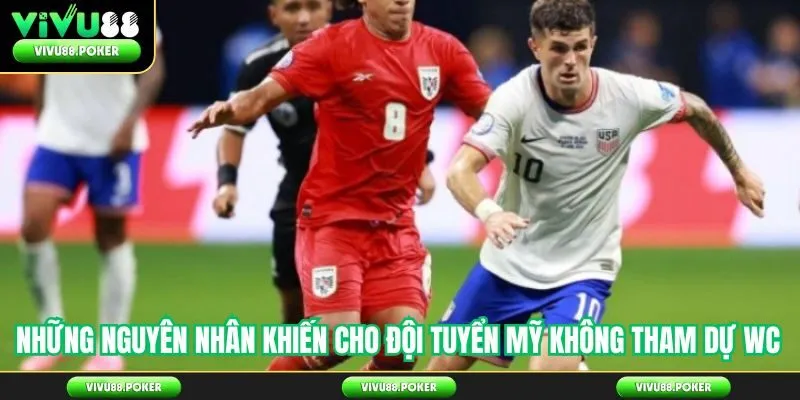 Những nguyên nhân khiến cho đội tuyển Mỹ không tham dự WC