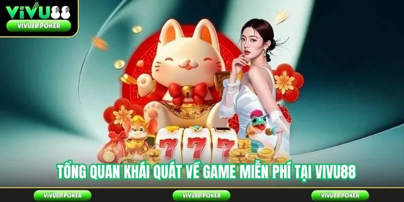 Tổng quan khái quát về game miễn phí tại Vivu88