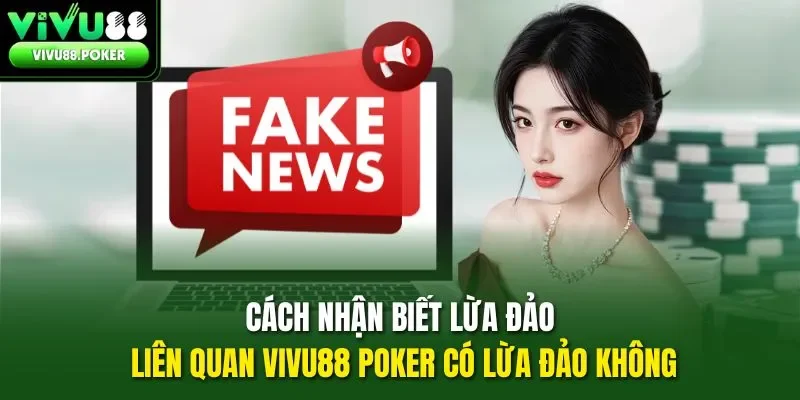 Cách nhận biết lừa đảo liên quan Vivu88 Poker có lừa đảo không