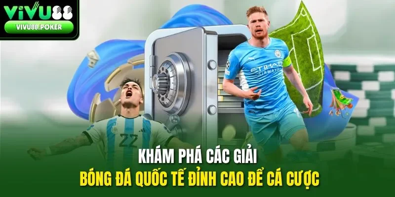 Khám phá các giải bóng đá quốc tế đỉnh cao để cá cược