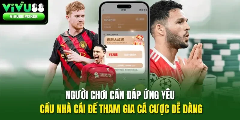 Người chơi cần đáp ứng yêu cầu nhà cái để tham gia cá cược dễ dàng