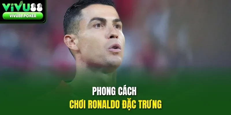 Phong cách chơi Ronaldo đặc trưng