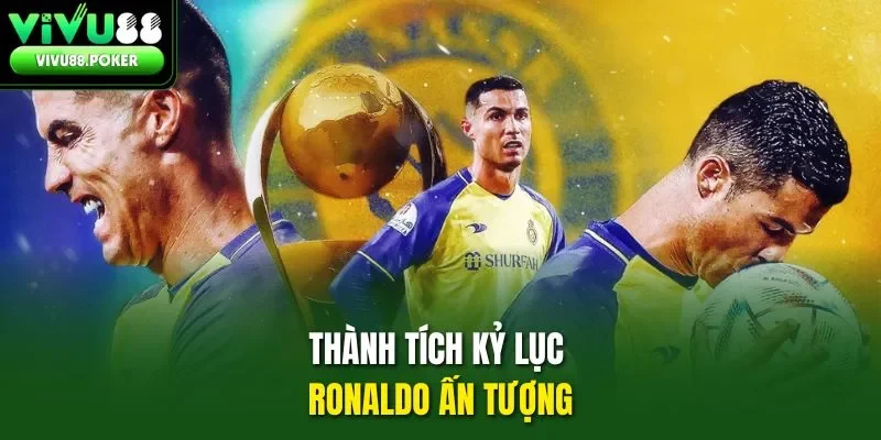 Thành tích kỷ lục Ronaldo ấn tượng